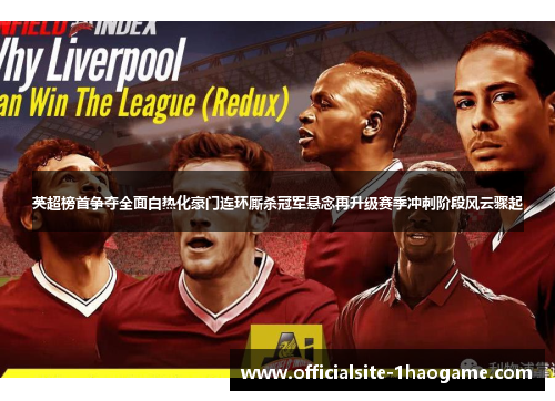 英超榜首争夺全面白热化豪门连环厮杀冠军悬念再升级赛季冲刺阶段风云骤起