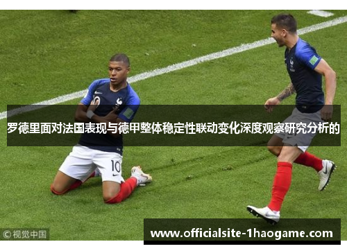 罗德里面对法国表现与德甲整体稳定性联动变化深度观察研究分析的