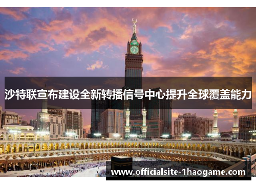 沙特联宣布建设全新转播信号中心提升全球覆盖能力
